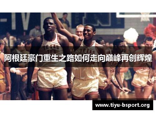 阿根廷豪门重生之路如何走向巅峰再创辉煌