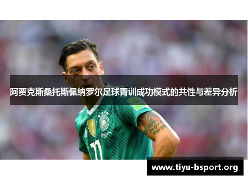 阿贾克斯桑托斯佩纳罗尔足球青训成功模式的共性与差异分析